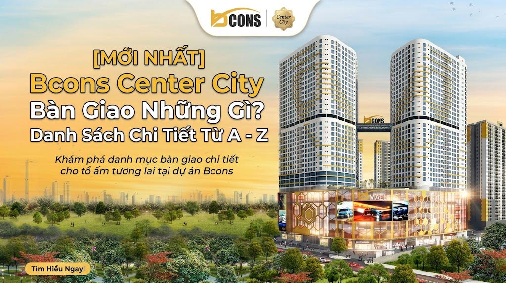 Bcons Center City Bàn Giao Những Gì? Danh Sách Chi Tiết Từ A - Z